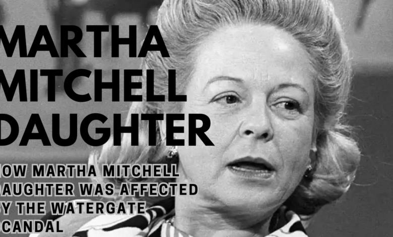 How Martha Mitchell Daughter Was Affected by the Watergate Scandal